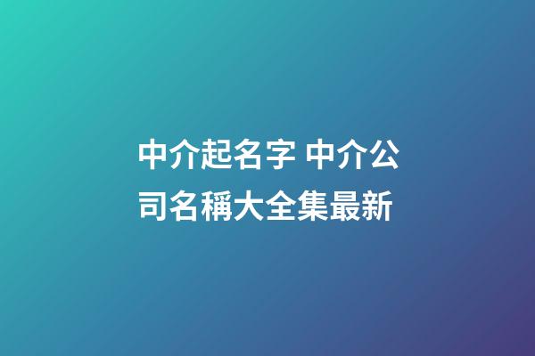 中介起名字 中介公司名稱大全集最新-第1張-公司起名-玄機派